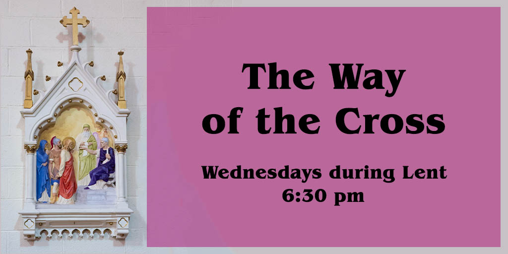 The Way of the Cross
Wednesdays during Lent
6:30 pm