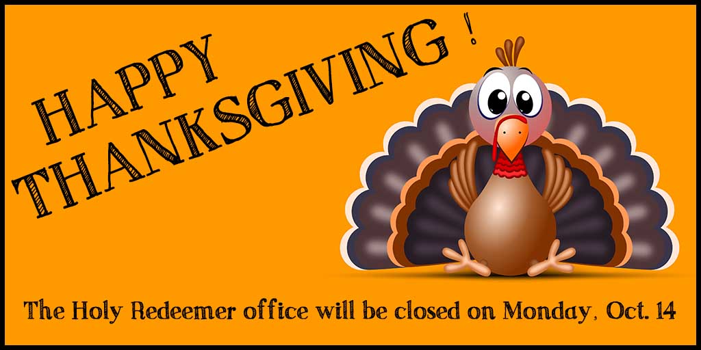 Happy Thanksgiving!
The Holy Redeemer office will be closed on Monday, October 14.