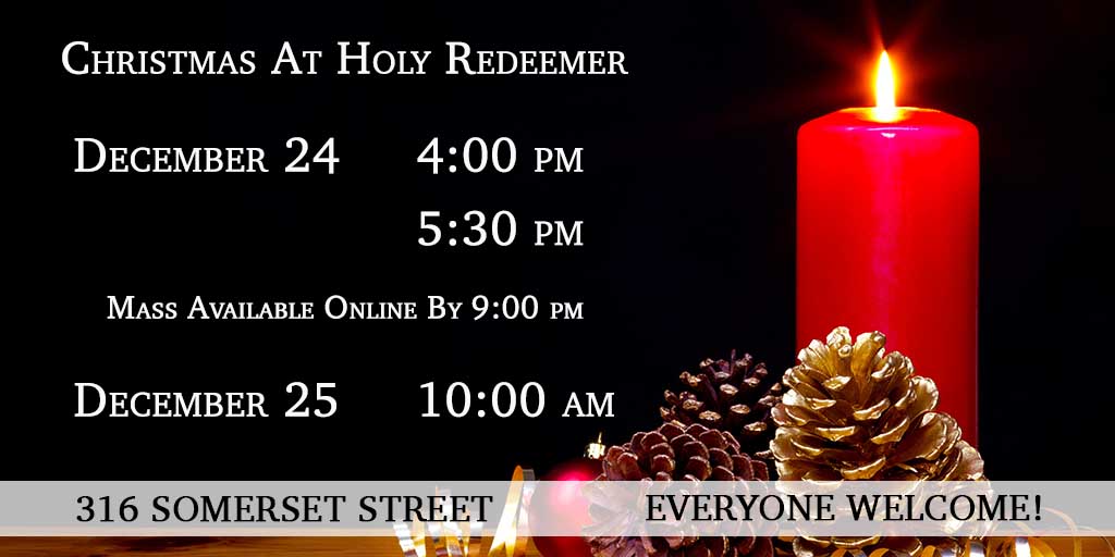 Christmas at Holy Redeemer

December 24
4:00 pm
5:30 pm

Mass Available Online by 9:00 pm

December 25
10:00 am

316 Somerset Street
Everyone Welcome!