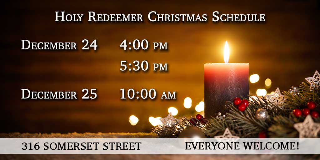 Holy Redeemer Christmas Schedule

December 24
4:00 pm
5:30 pm

December 25
10:00 am

316 Somerset Street
Everyone Welcome!