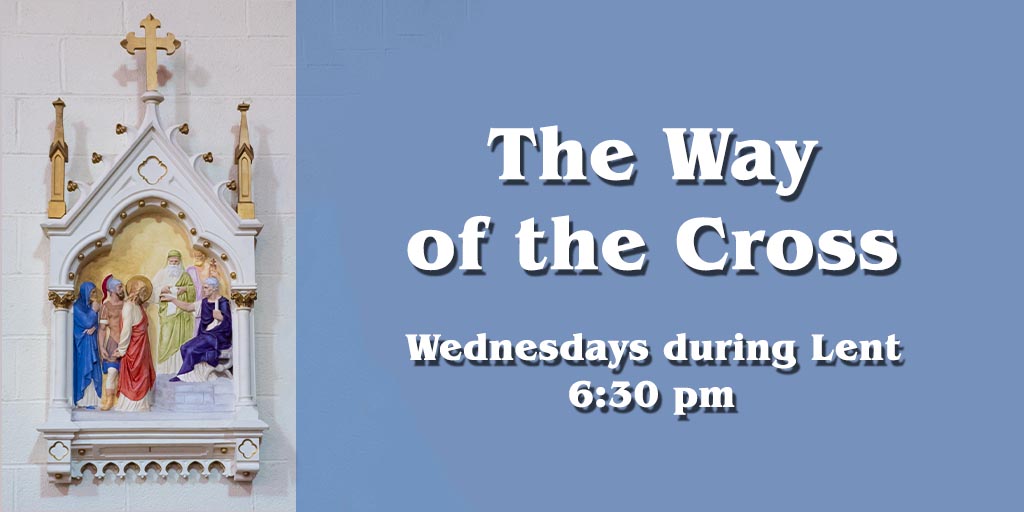 The Way of the Cross
Wednesdays during Lent
6:30 pm