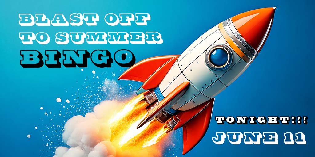 Blast Off To Summer Bingo
Tonight - Wednesday, June 11