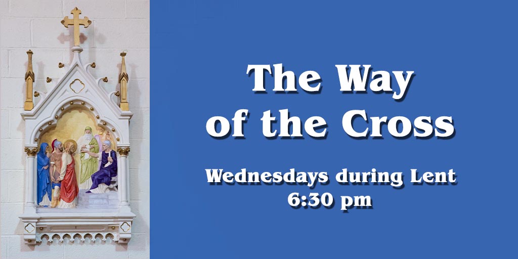 The Way of the Cross
Wednesdays during Lent
6:30 pm