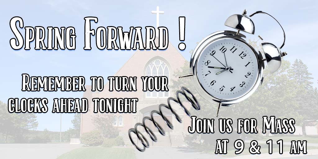 Remember to turn your clocks ahead tonight.
Join us for Mass at 9 & 11 am.