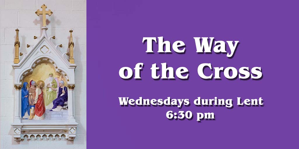The Way of the Cross
Wednesdays during Lent
6:30 pm