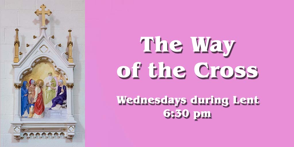 The Way of the Cross
Wednesdays during Lent
6:30 pm