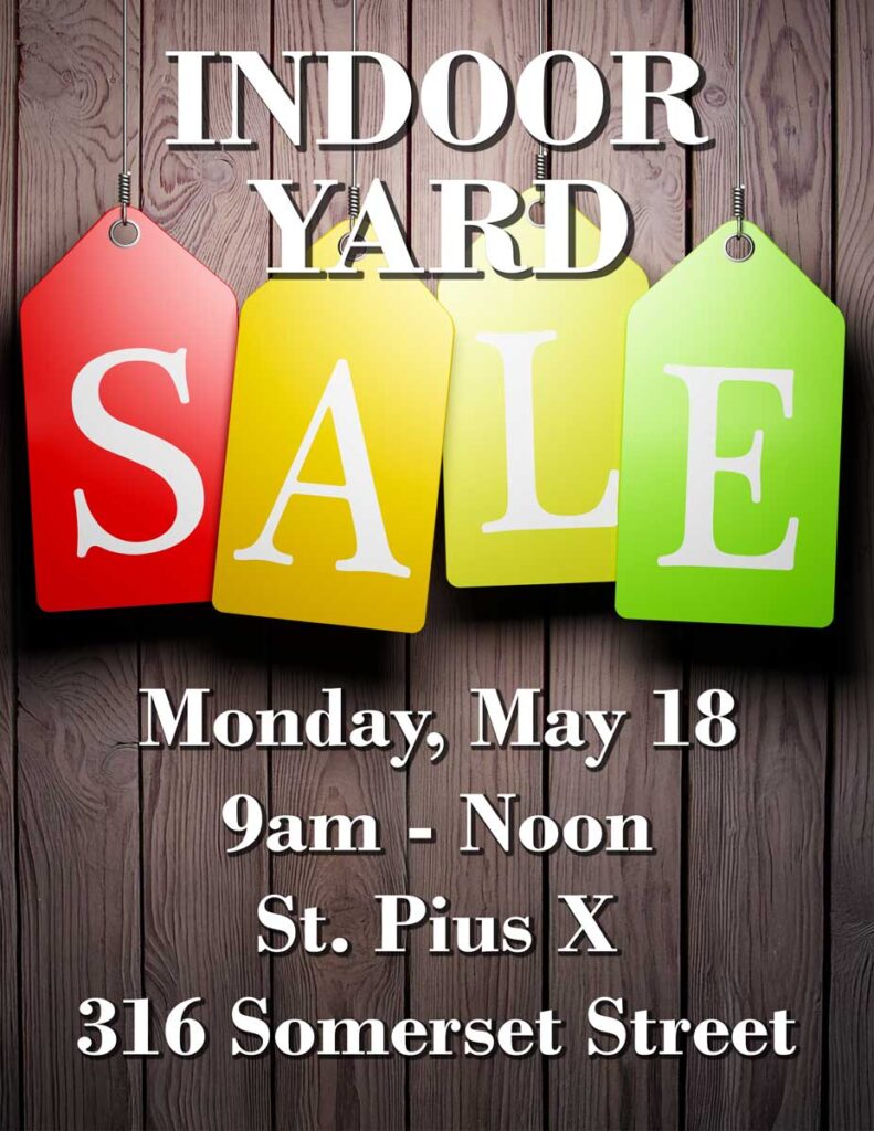 Indoor Yard Sale
Monday, May 18
9 am - noon
St. Pius X
316 Somerset Street