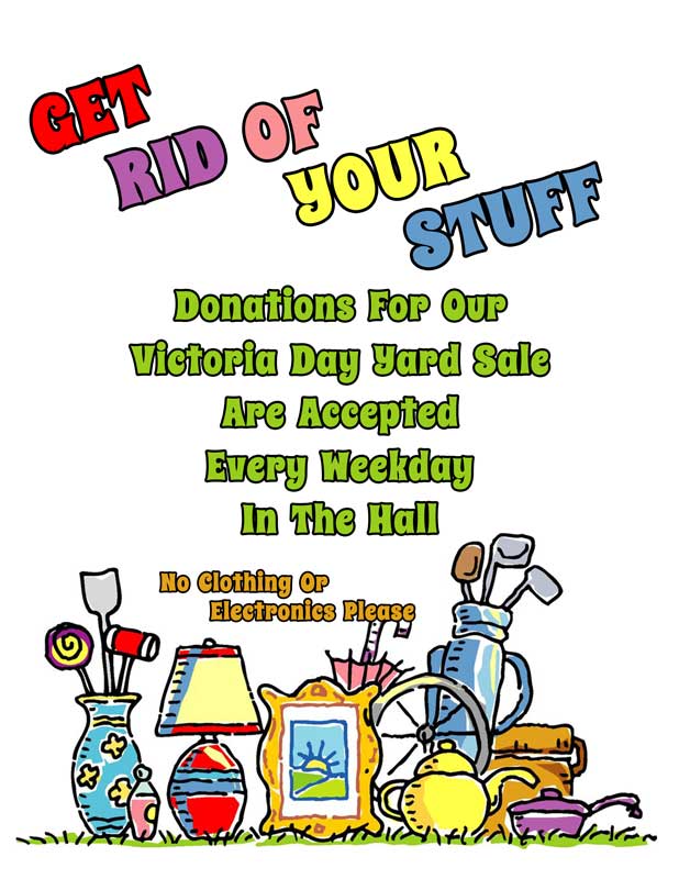 Get rid of your stuff
Donations for our Victoria Day Yard Sale accepted every weekday in the hall
No clothing or electronics please
