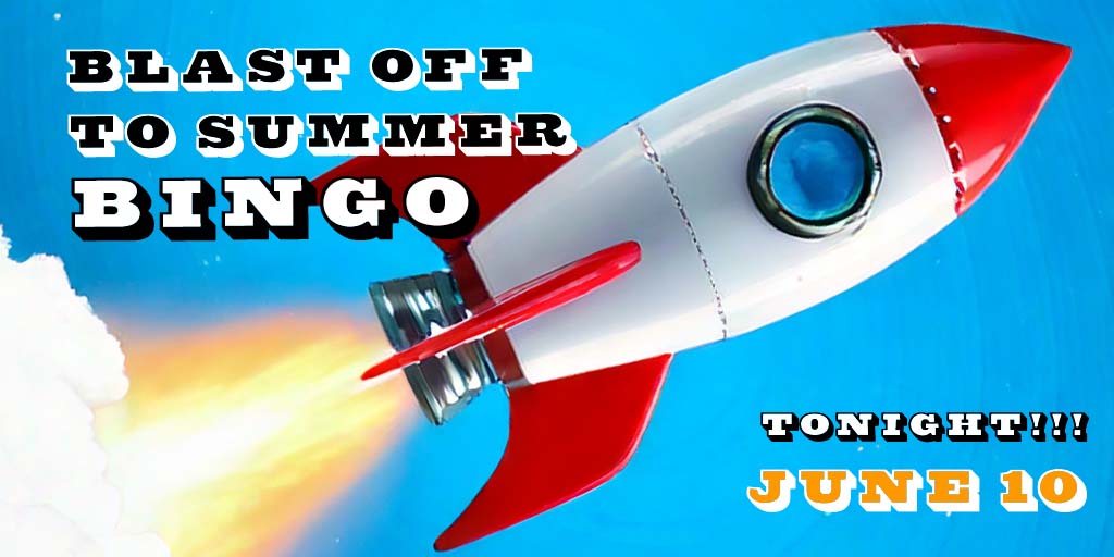 Blast Off To Summer Bingo
Tonight!!!
June 10